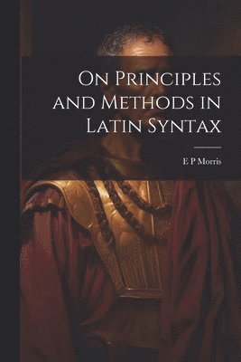 On Principles and Methods in Latin Syntax 1