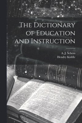 Hendry Kiddle, A J Schem - Dictionary of Education and Instruction, Häftad