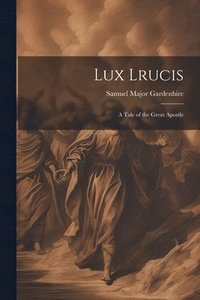 bokomslag Lux Lrucis; a Tale of the Great Apostle