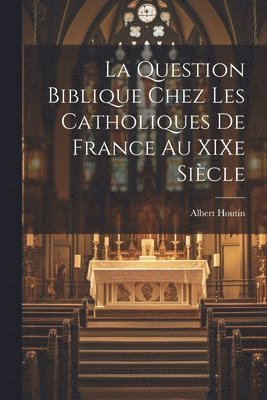 Question Biblique Chez les Catholiques de France au XIXe Siècle
