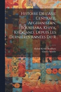 bokomslag Histoire de l'Asie centrale, Afghanistan, Boukhara, Khiva, Khoqand, depuis les dernires annes du r