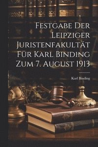 bokomslag Festgabe der Leipziger Juristenfakultt fr Karl Binding zum 7. August 1913