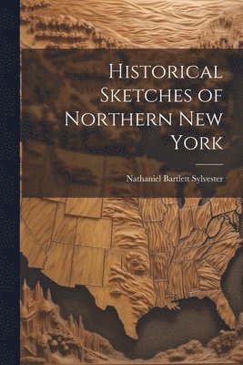 bokomslag Historical Sketches of Northern New York