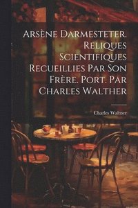 bokomslag Arsne Darmesteter. Reliques scientifiques recueillies par son frre. Port. par Charles Walther