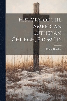 History of the American Lutheran Church, From Its 1