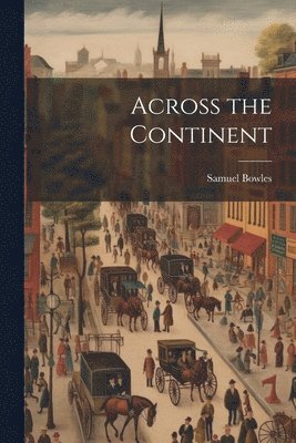 Samuel Bowles - Across the Continent, Häftad