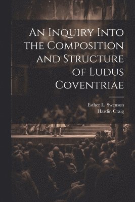 bokomslag An Inquiry Into the Composition and Structure of Ludus Coventriae