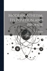 bokomslag Modern Atheism, Its Position and Promise