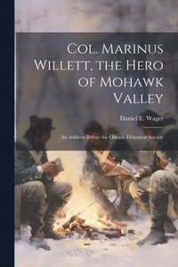 bokomslag Col. Marinus Willett, the Hero of Mohawk Valley