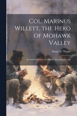 Col. Marinus Willett, the Hero of Mohawk Valley 1