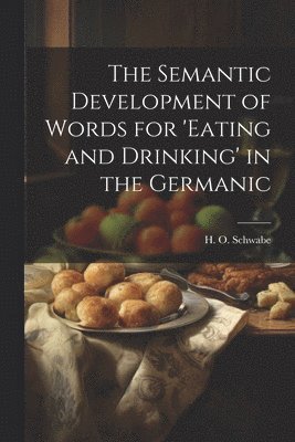 bokomslag Semantic Development of Words for 'eating and Drinking' in the Germanic
