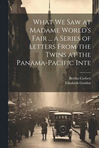 bokomslag What we saw at Madame World's Fair ... a Series of Letters From the Twins at the Panama-Pacific Inte