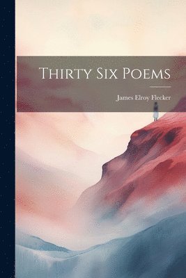 James Elroy Flecker - Thirty Six Poems, Häftad