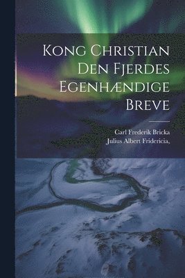 bokomslag Kong Christian den Fjerdes Egenhændige Breve