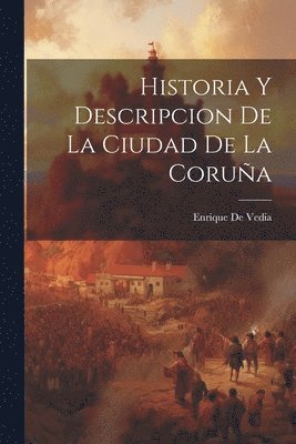 Enrique De Vedia - Historia Y Descripcion de La Ciudad de La Coruña, Häftad