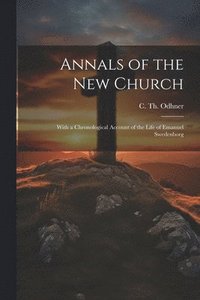 bokomslag Annals of the New Church; With a Chronological Account of the Life of Emanuel Swedenborg