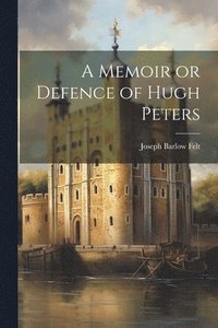 bokomslag A Memoir or Defence of Hugh Peters