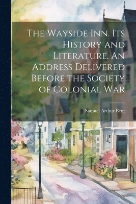 bokomslag Wayside inn. Its History and Literature. An Address Delivered Before the Society of Colonial War