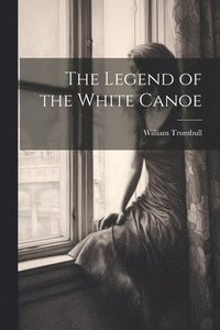 bokomslag The Legend of the White Canoe