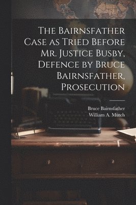 The Bairnsfather Case as Tried Before Mr. Justice Busby, Defence by Bruce Bairnsfather, Prosecution 1