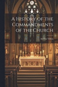 bokomslag A History of the Commandments of the Church
