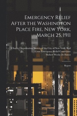 Robert Weeks de Forest, Charity Organization Society of the C, Cross Emergency Relief Committee - Emergency Relief After the Washington Place Fire, New York, March 25, 1911, Häftad