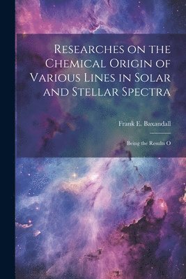 Researches on the Chemical Origin of Various Lines in Solar and Stellar Spectra; Being the Results O 1