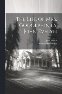 bokomslag The Life of Mrs. Godolphin by John Evelyn