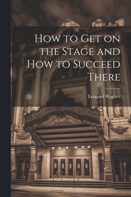 bokomslag How to Get on the Stage and How to Succeed There