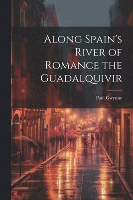 Paul Gwynne - Along Spain's River of Romance the Guadalquivir, Häftad