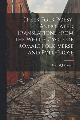 Greek Folk Poesy, Annotated Translations From the Whole Cycle of Romaic Folk-Verse and Folk-Prose 1