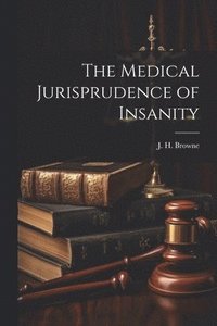 bokomslag The Medical Jurisprudence of Insanity