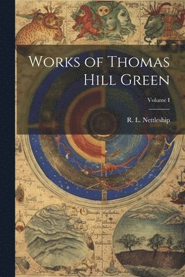 bokomslag Works of Thomas Hill Green; Volume I