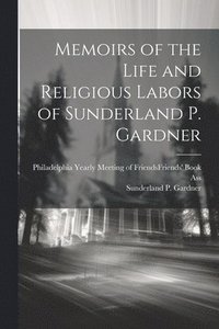 bokomslag Memoirs of the Life and Religious Labors of Sunderland P. Gardner
