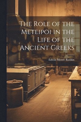 Edwin Moore Rankin - Role of the Meteipoi in the Life of the Ancient Greeks, Häftad