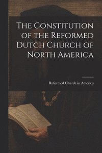 bokomslag The Constitution of the Reformed Dutch Church of North America