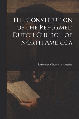 bokomslag Constitution of the Reformed Dutch Church of North America