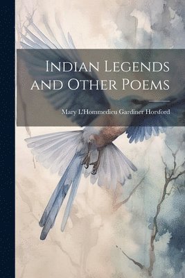 Indian Legends and Other Poems 1