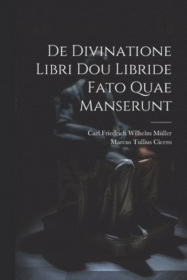 Marcus Tullius Cicero, Carl Friedrich Wilhelm Müller - De Divinatione Libri Dou Libride Fato Quae Manserunt, Häftad