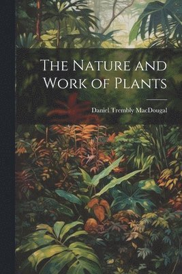 The Nature and Work of Plants 1