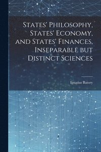 bokomslag States' Philosophy, States' Economy, and States' Finances, Inseparable but Distinct Sciences