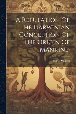 bokomslag A Refutation Of The Darwinian Conception Of The Origin Of Mankind