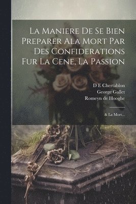 D E Chertablon, Romeyn De Hooghe, George Gallet, D. E. Chertablon, Romeyn de Hooghe - Maniere de se bien preparer ala Mort par des confiderations fur la Cene, la Passion; & la Mort..., Häftad
