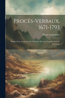 bokomslag Procs-verbaux, 1671-1793; publis pour la Socit de l'histoire de l'art franais sous le patronage