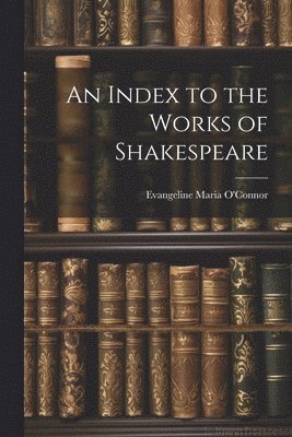 An Index to the Works of Shakespeare 1