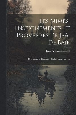 bokomslag Les mimes, enseignements et proverbes de J.-A. de Baïf; réimpression complète, collationnée sur les