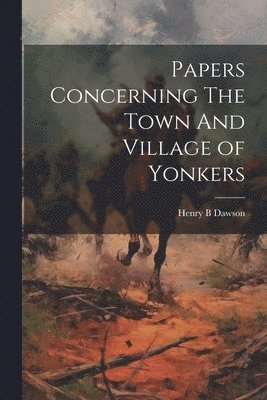 bokomslag Papers Concerning The Town And Village of Yonkers