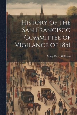 bokomslag History of the San Francisco Committee of Vigilance of 1851