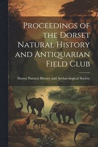 bokomslag Proceedings of the Dorset Natural History and Antiquarian Field Club
