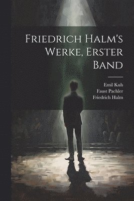 Friedrich Halm, Faust Pachler, Emil Kuh - Friedrich Halm's Werke, erster Band, Häftad